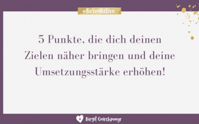 5 Punkte, die deine Umsetzungsstärke verbessern und dich deinen Zielen näher bringen!