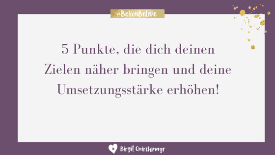 5 Punkte, die deine Umsetzungsstärke verbessern und dich deinen Zielen näher bringen!