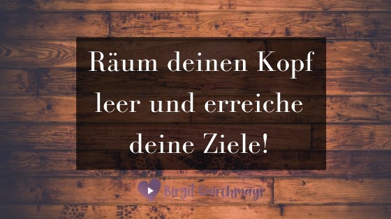 Räum deinen Kopf leer!