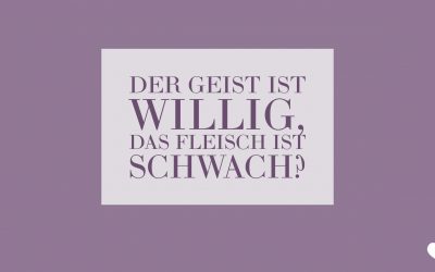 Der Geist ist willig, das Fleisch ist zu schwach?