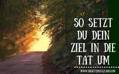So setzt du dein Ziel in die Tat um!