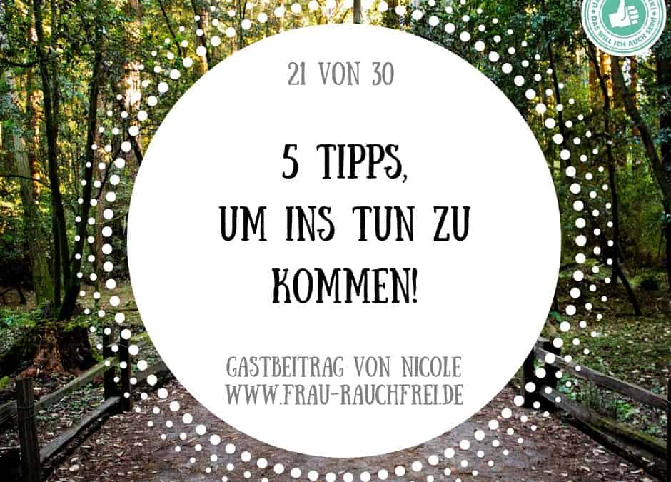 5 Tipps, wie Du ins TUN kommst!