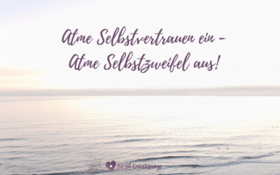 Atme Selbstvertrauen ein, atme Selbstzweifel aus!