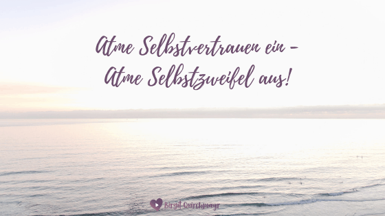 Atme Selbstvertrauen ein, atme Selbstzweifel aus!