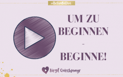 Um zu Beginnen – Beginne!