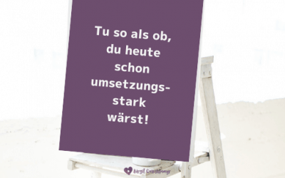 Tu so als ob, du schon umsetzungsstark wärst.