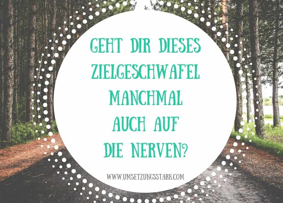 Geht dir dieses Zielgeschwafel manchmal auch auf die Nerven?