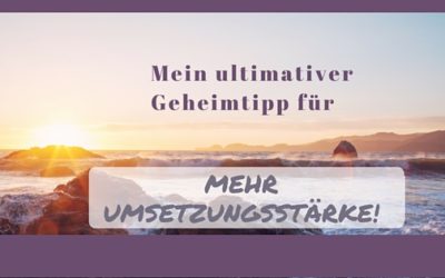 Mein ultimativer Geheimtipp für mehr Umsetzungsstärke!