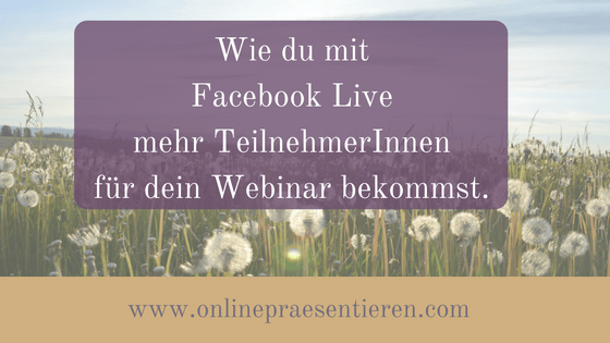 Wie du mit Facebook Live mehr Teilnehmer für dein Webinar bekommst!