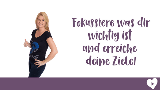 Fokussiere das, was dir wichtig ist und erreiche dadurch deine Ziele!