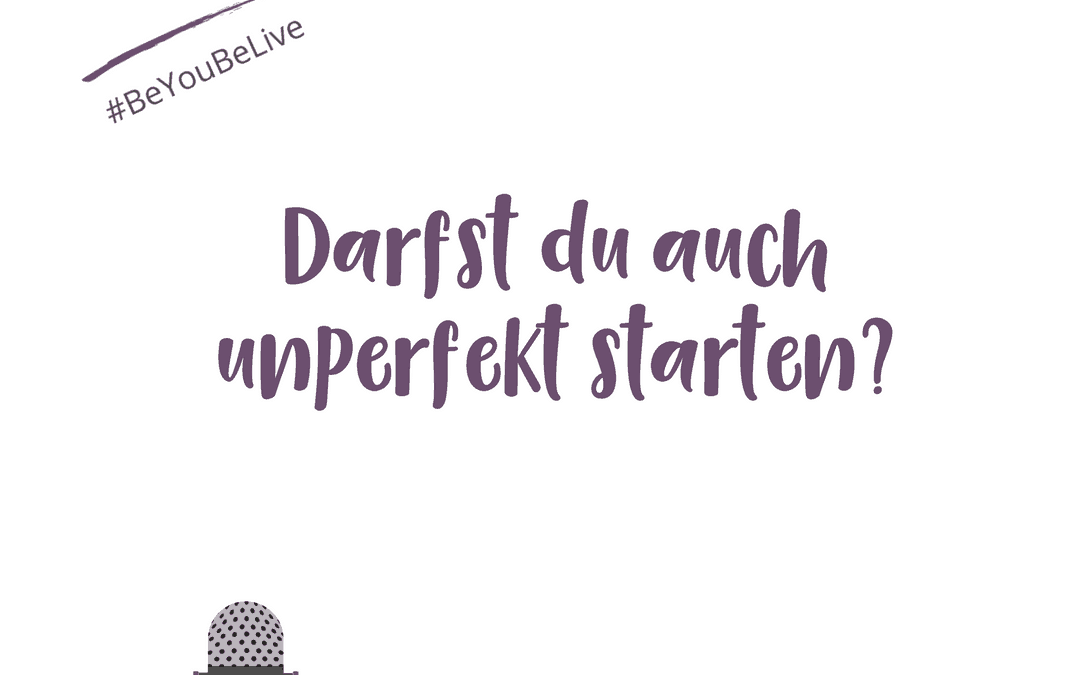 Darfst du auch unperfekt starten?