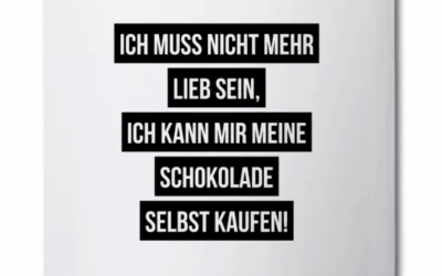 Ich muss nicht mehr lieb sein, ich kann mir meine Schokolade selbst kaufen!