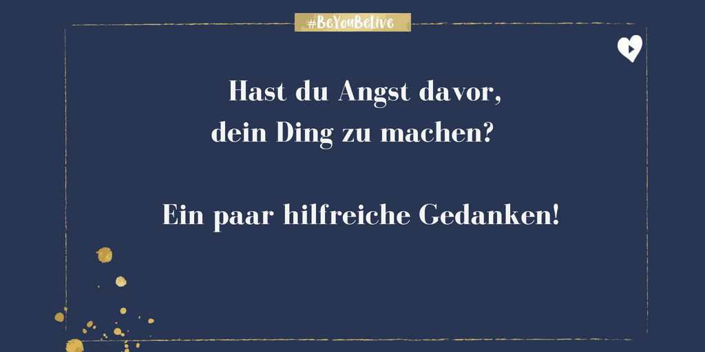 Hast du Angst davor genau dein Ding zu machen? Das hilft!