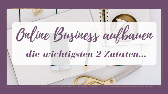 Online Business aufbauen mit den 2 wichtigsten Zutaten!