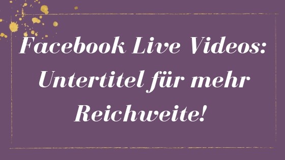 Facebook Live Videos: Untertitel für mehr Reichweite auf Facebook