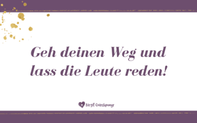 Geh deinen Weg und lass die Leute reden!