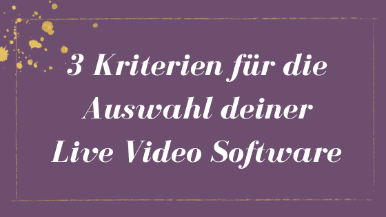 3 Kriterien für die Auswahl deiner Live Video Software